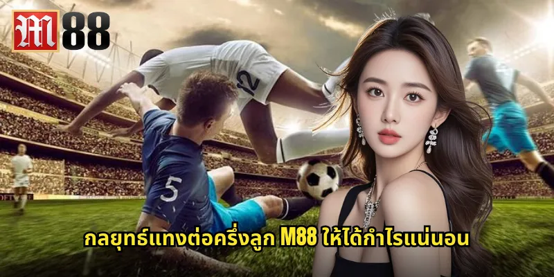 ต่อครึ่งลูก m88 เข้าใจการต่อบอลแบบครึ่งลูกให้ชัวร์ 2 กลยุทธ์แทงต่อครึ่งลูก m88 ให้ได้กำไรแน่นอน